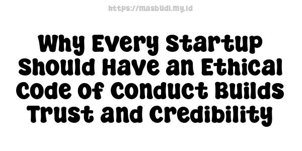 Why Every Startup Should Have an Ethical Code of Conduct Builds Trust and Credibility