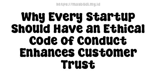 Why Every Startup Should Have an Ethical Code of Conduct Enhances Customer Trust