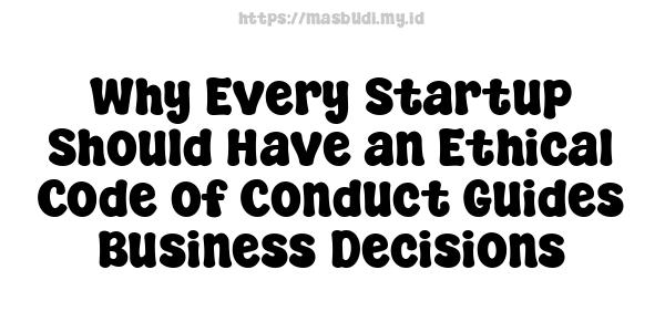 Why Every Startup Should Have an Ethical Code of Conduct Guides Business Decisions