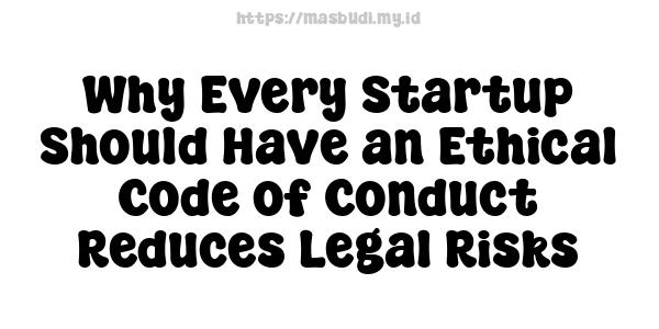 Why Every Startup Should Have an Ethical Code of Conduct Reduces Legal Risks