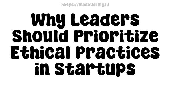 Why Leaders Should Prioritize Ethical Practices in Startups