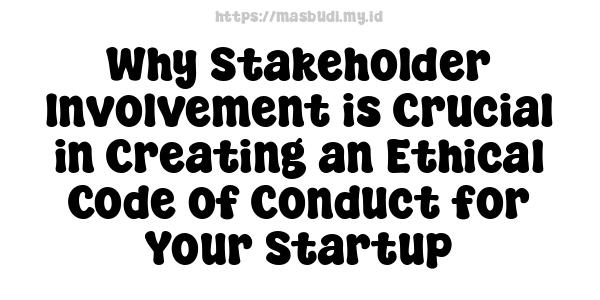 Why Stakeholder Involvement is Crucial in Creating an Ethical Code of Conduct for Your Startup