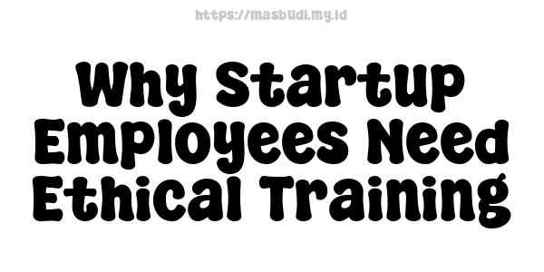 Why Startup Employees Need Ethical Training