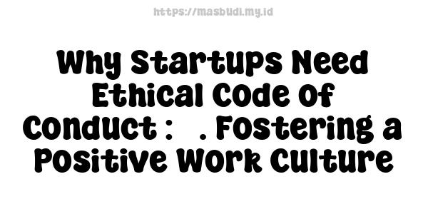 Why Startups Need Ethical Code of Conduct : 3. Fostering a Positive Work Culture