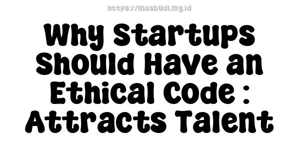 Why Startups Should Have an Ethical Code : Attracts Talent