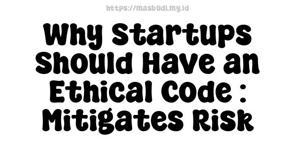 Why Startups Should Have an Ethical Code : Mitigates Risk