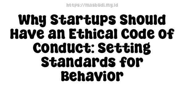 Why Startups Should Have an Ethical Code of Conduct: Setting Standards for Behavior