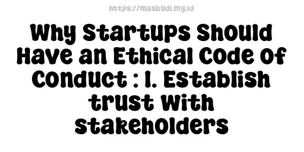 Why Startups Should Have an Ethical Code of Conduct : 1. Establish trust with stakeholders