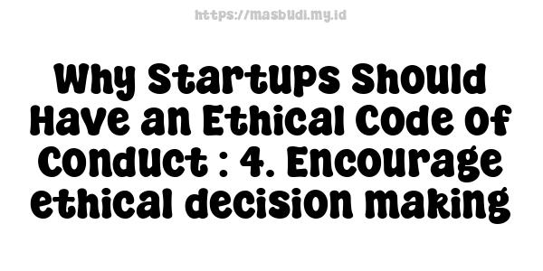 Why Startups Should Have an Ethical Code of Conduct : 4. Encourage ethical decision-making