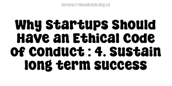 Why Startups Should Have an Ethical Code of Conduct : 4. Sustain long-term success