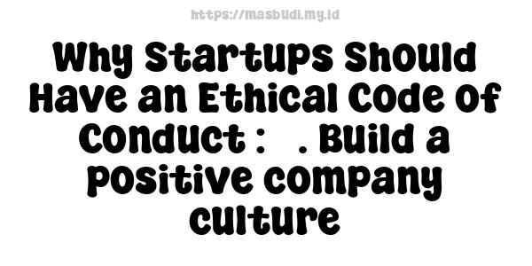 Why Startups Should Have an Ethical Code of Conduct : 5. Build a positive company culture