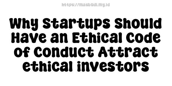 Why Startups Should Have an Ethical Code of Conduct Attract ethical investors