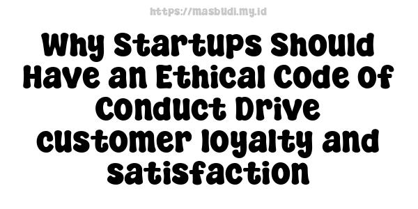 Why Startups Should Have an Ethical Code of Conduct Drive customer loyalty and satisfaction