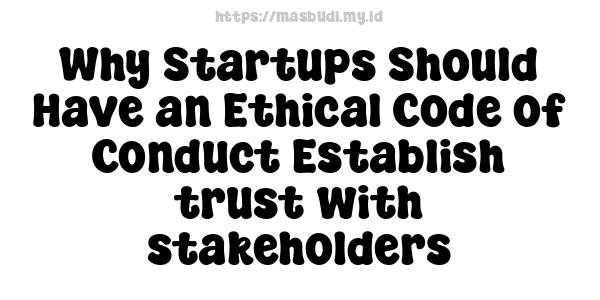 Why Startups Should Have an Ethical Code of Conduct Establish trust with stakeholders