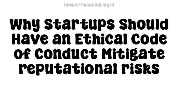 Why Startups Should Have an Ethical Code of Conduct Mitigate reputational risks