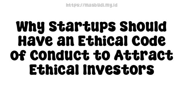 Why Startups Should Have an Ethical Code of Conduct to Attract Ethical Investors