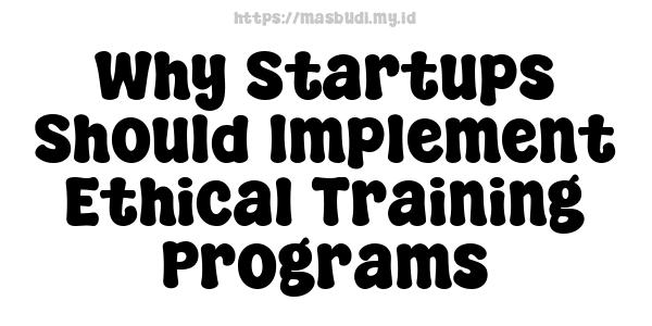 Why Startups Should Implement Ethical Training Programs