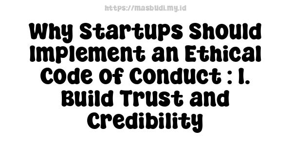 Why Startups Should Implement an Ethical Code of Conduct : 1. Build Trust and Credibility