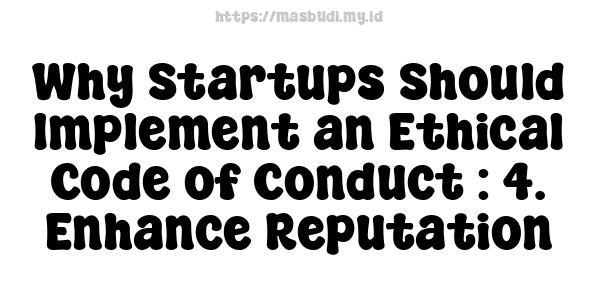 Why Startups Should Implement an Ethical Code of Conduct : 4. Enhance Reputation