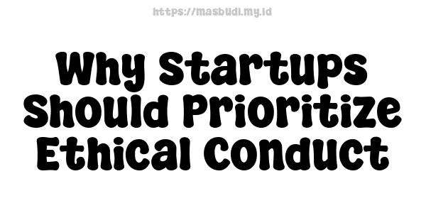 Why Startups Should Prioritize Ethical Conduct