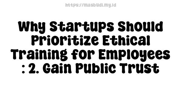 Why Startups Should Prioritize Ethical Training for Employees : 2. Gain Public Trust