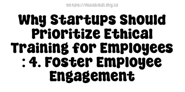 Why Startups Should Prioritize Ethical Training for Employees : 4. Foster Employee Engagement