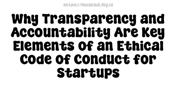 Why Transparency and Accountability Are Key Elements of an Ethical Code of Conduct for Startups