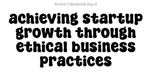 achieving startup growth through ethical business practices