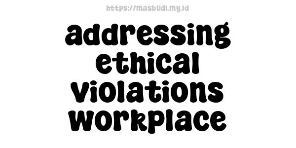 addressing ethical violations workplace