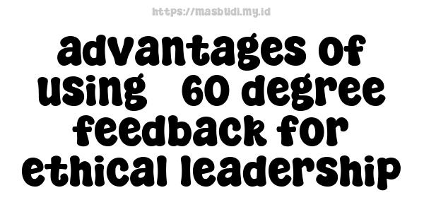 advantages of using 360-degree feedback for ethical leadership