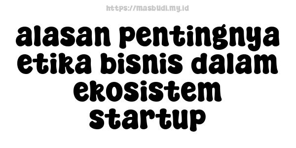 alasan pentingnya etika bisnis dalam ekosistem startup