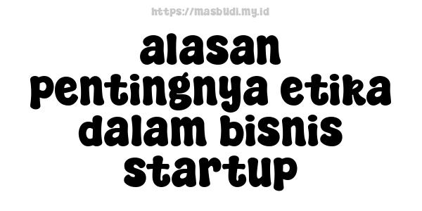 alasan pentingnya etika dalam bisnis startup