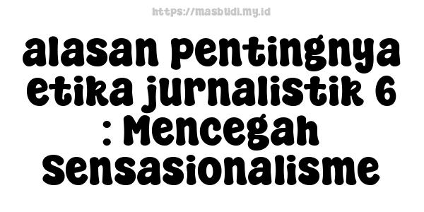 alasan pentingnya etika jurnalistik 6 : Mencegah Sensasionalisme