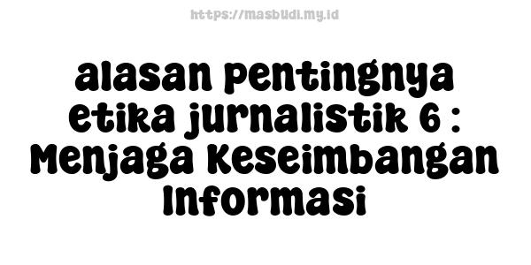 alasan pentingnya etika jurnalistik 6 : Menjaga Keseimbangan Informasi