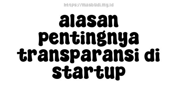 alasan pentingnya transparansi di startup