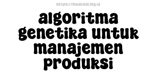 algoritma genetika untuk manajemen produksi