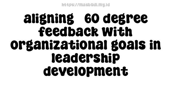 aligning 360-degree feedback with organizational goals in leadership development