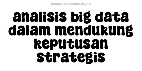 analisis big data dalam mendukung keputusan strategis