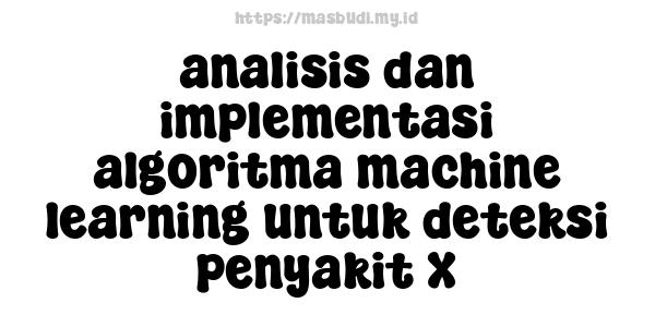 analisis dan implementasi algoritma machine learning untuk deteksi penyakit X