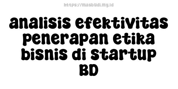 analisis efektivitas penerapan etika bisnis di startup BD