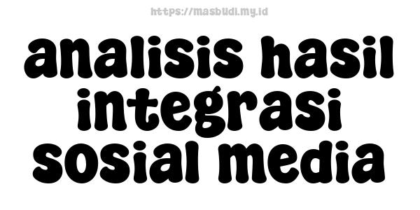 analisis hasil integrasi sosial media