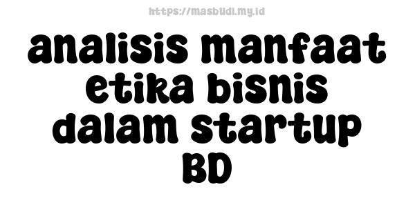 analisis manfaat etika bisnis dalam startup BD