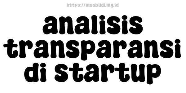 analisis transparansi di startup