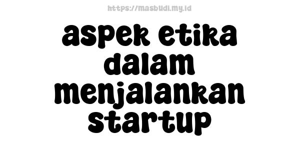 aspek etika dalam menjalankan startup