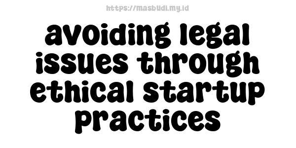 avoiding legal issues through ethical startup practices