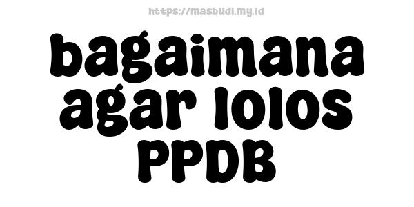 bagaimana agar lolos PPDB