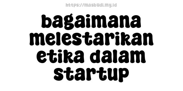 bagaimana melestarikan etika dalam startup