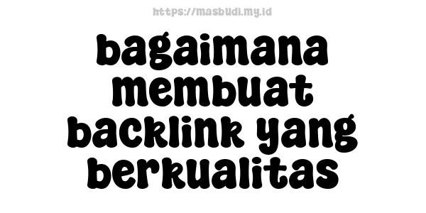 bagaimana membuat backlink yang berkualitas