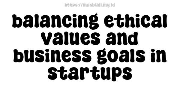 balancing ethical values and business goals in startups