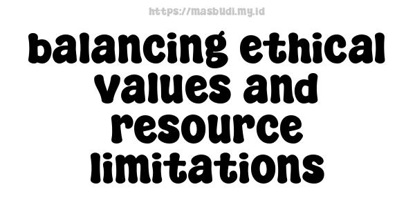 balancing ethical values and resource limitations